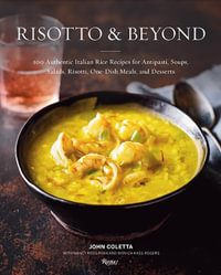 Risotto and Beyond : 100 Authentic Italian Rice Recipes for Antipasti, Soups, Salads, Risotti, One-Dish Meals, and Desserts - John Coletta