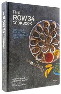 The Row 34 Cookbook : Stories and Recipes from a Neighborhood Oyster Bar - Jeremy Sewall