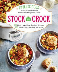 Stock the Crock : 100 Must-Have Slow-Cooker Recipes, 200 Variations for Every Appetite - Phyllis Good