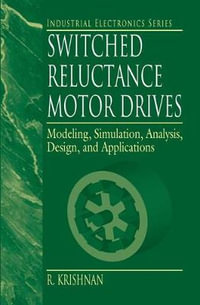 Switched Reluctance Motor Drives : Modeling, Simulation, Analysis, Design, and Applications - R. Krishnan