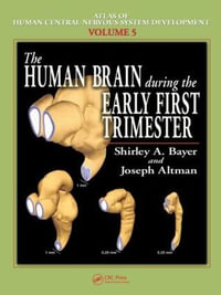 The Human Brain During the Early First Trimester : Atlas of Human Central Nervous System Development - Shirley A. Bayer