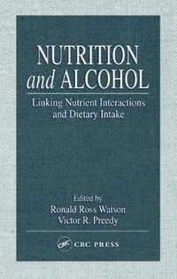 Nutrition and Alcohol : Linking Nutrient Interactions and Dietary Intake - Ronald Ross Watson