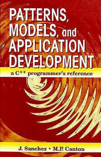 Patterns, Models, and Application Development : A C++ Programmer's Reference - Julio Sanchez