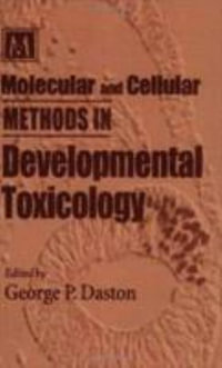 Molecular and Cellular Methods in Developmental Toxicology : Methods in Life Sciences - Toxicology Section - George P. Daston