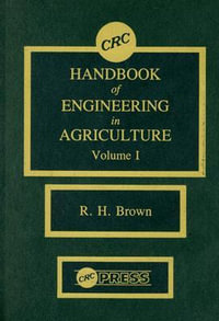 Handbook of Engineering in Agriculture : CRC Handbook of Engineering in Agriculture, Volume I Crop Production Engineering v. 1 - Robert H. Brown