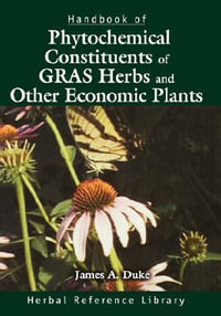 Handbook of Phytochemical Constituents of GRAS Herbs and Other Economic Plants : Herbal Reference Library - James A. Duke