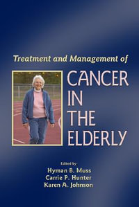 Treatment and Management of Cancer in the Elderly : Basic and Clinical Oncology - Hyman B. Muss