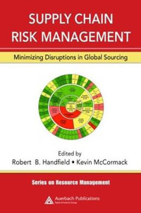 Supply Chain Risk Management : Minimizing Disruptions in Global Sourcing - Robert Handfield