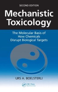 Mechanistic Toxicology : The Molecular Basis of How Chemicals Disrupt Biological Targets, Second Edition - Urs A. Boelsterli