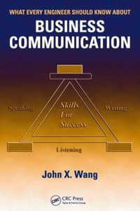 What Every Engineer Should Know About Business Communication : What Every Engineer Should Know - John X. Wang