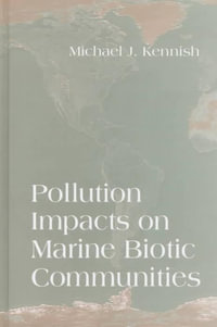 Pollution Impacts on Marine Biotic Communities : Marine Science Series - Michael J. Kennish