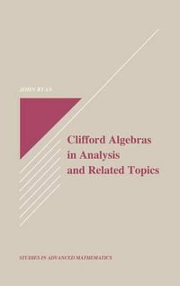 Clifford Algebras in Analysis and Related Topics : Studies in Advanced Mathematics - John Ryan