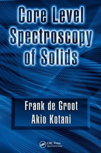 Core Level Spectroscopy of Solids : Advances in Condensed Matter Science - Frank de Groot