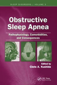 Obstructive Sleep Apnea: Pathophysiology, Comorbidities and Consequences : Pathophysiology, Comorbidities, and Consequences - Clete A. Kushida