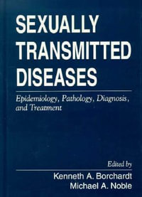 Sexually Transmitted Diseases : Epidemiology, Pathology, Diagnosis, and Treatment - Kenneth A. Borchardt