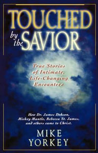 Touched by the Savior : Compelling Stories of Lives Changed by the Master's Hand - Mike Yorkey