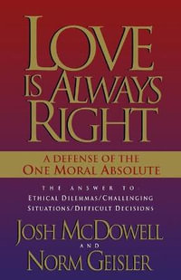 Love is Always Right : The Answers to Ethical Dilemmas, Challenging Situations, Difficult Decisions - Josh McDowell