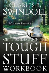 Getting Through the Tough Stuff Workbook : It's Always Something - Charles R. Swindoll