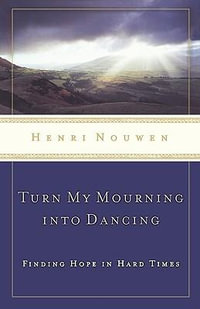 Turn My Mourning into Dancing : Finding Hope in Hard Times - Henri Nouwen