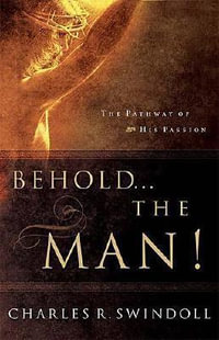 Behold... the Man! : The Pathway of His Passion - Charles R. Swindoll