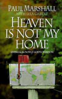 Heaven Is Not My Home : Learning to Live in God's Creation - Paul Marshall