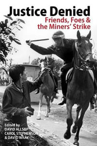 Justice Denied : Friends, Foes and the Miners' Strike - David Allsop