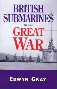 British Submarines in the Great War : Military History Ser. - EDWYN GRAY