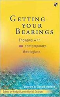 Getting Your Bearings : Engaging With Contemporary Theologians - Philip Duce and Daniel Strange