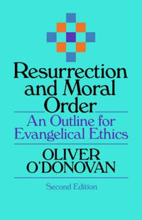 Resurrection and Moral Order : An Outline of Evangelical Ethics - Oliver O'Donovan