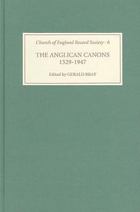 The Anglican Canons, 1529-1947 : Church of England Record Society, Vol 6 - Gerald Bray