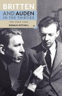 Britten and Auden in the Thirties : The Year 1936 - Donald Mitchell