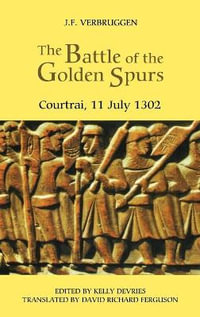 The Battle of the Golden Spurs (Courtrai, 11 July 1302) : A Contribution to the History of Flanders' War of Liberation, 1297-1305 - J.F. Verbruggen