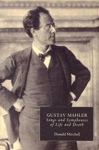 Gustav Mahler : Songs and Symphonies of Life and Death. Interpretations and Annotations - Donald Mitchell