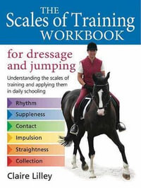 Scales of Training Workbook for Dressage and Jumping : Understanding the scales of training and applying them in daily schooling - Claire Lilley