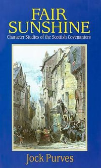 Fair Sunshine : Character Studies of the Scottish Covenanters - Jock Purves