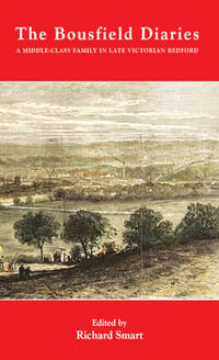 The Bousfield Diaries : A Middle-Class Family in Late Victorian Bedford - Richard Smart