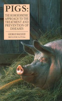 Pigs : The Homoeopathic Approach to the Treatment and Prevention of Diseases - George Macleod