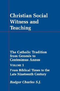 Christian Social Witness and Teaching Volume 1 : Catholic Tradition from Genesis to Centesimus Annus - Rodger Charles