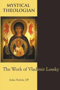 Mystical Theologian : The Work of Vladimir Lossky - Aidan Nichols OP