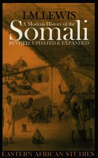 A Modern History of the Somali : Nation and State in the Horn of Africa : Nation and State in the Horn of Africa - I.M. Lewis