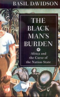 The Black Man's Burden : Africa and the Curse of the Nation-state - Basil Davidson