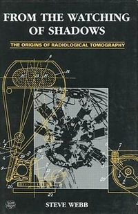 From the Watching of Shadows : The Origins of Radiological Tomography - Steve Webb