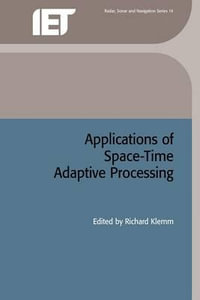 Applications of Space-Time Adaptive Processing : IEE Radar, Sonar, Navigation and Avionics - Richard Klemm