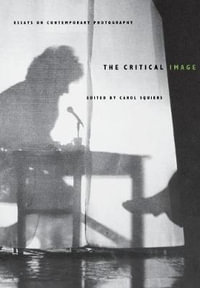 The Critical Image : Essays on Contemporary Photography - Carol Squiers