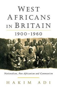 West Africans in Britain : 1900-1960 Nationalism, Pan Africanism and Communism - Hakim Adi