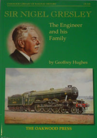 Sir Nigel Gresley : The Engineer and His Family - Geoffrey Hughes