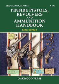 Pinfire Pistols, Revolvers and Ammunition Handbook - Steve Jordan