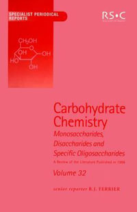 Carbohydrate Chemistry - Monosaccharides, Disaccharides and Specific Oligosaccharides Vol. 32 : A Review of the Literature Publishing During 1998 : A Review of the Literature Publishing During 1998