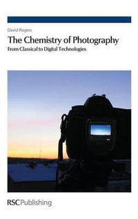 Chemistry of Photography : From Classical to Digital Technologies - David N. Rogers