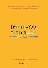 Dhuuluu-Yala to Talk Straight : Publishing Aboriginal Literature in Australia - Anita Heiss